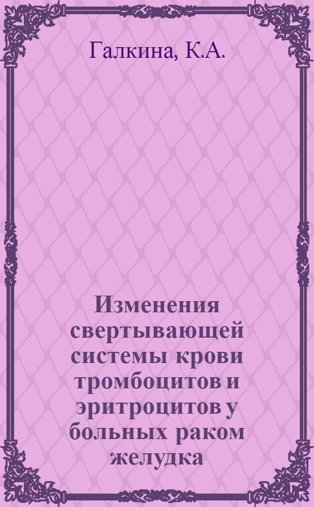 Изменения свертывающей системы крови тромбоцитов и эритроцитов у больных раком желудка : Автореферат дис. на соискание учен. степени канд. мед. наук