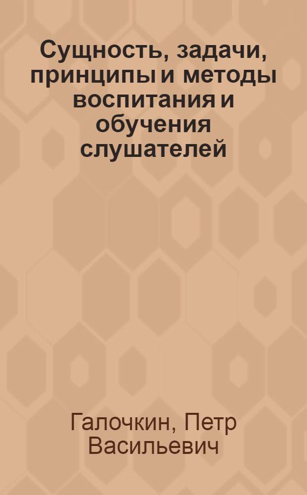 Сущность, задачи, принципы и методы воспитания и обучения слушателей : Лекция