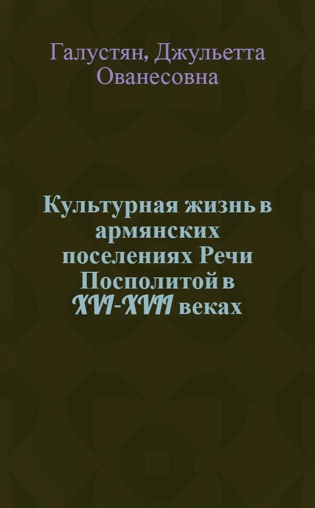 Культурная жизнь в армянских поселениях Речи Посполитой в XVI-XVII веках : Автореф. дис. на соиск. учен. степени канд. ист. наук : (07.00.02)