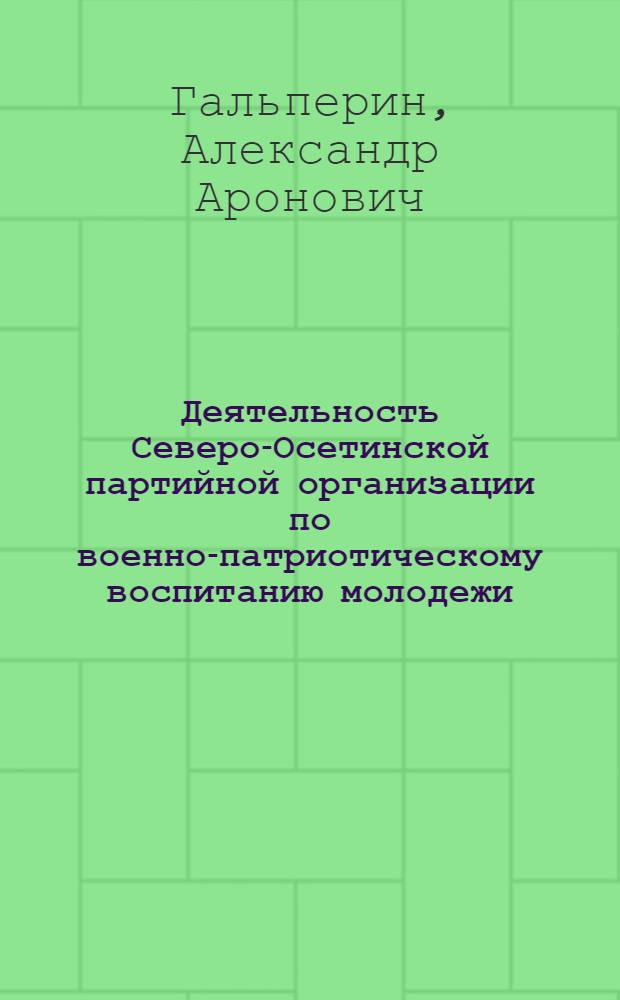 Деятельность Северо-Осетинской партийной организации по военно-патриотическому воспитанию молодежи (1966-1970 гг.) : Автореф. дис. на соиск. учен. степени канд. ист. наук : (07.00.01)