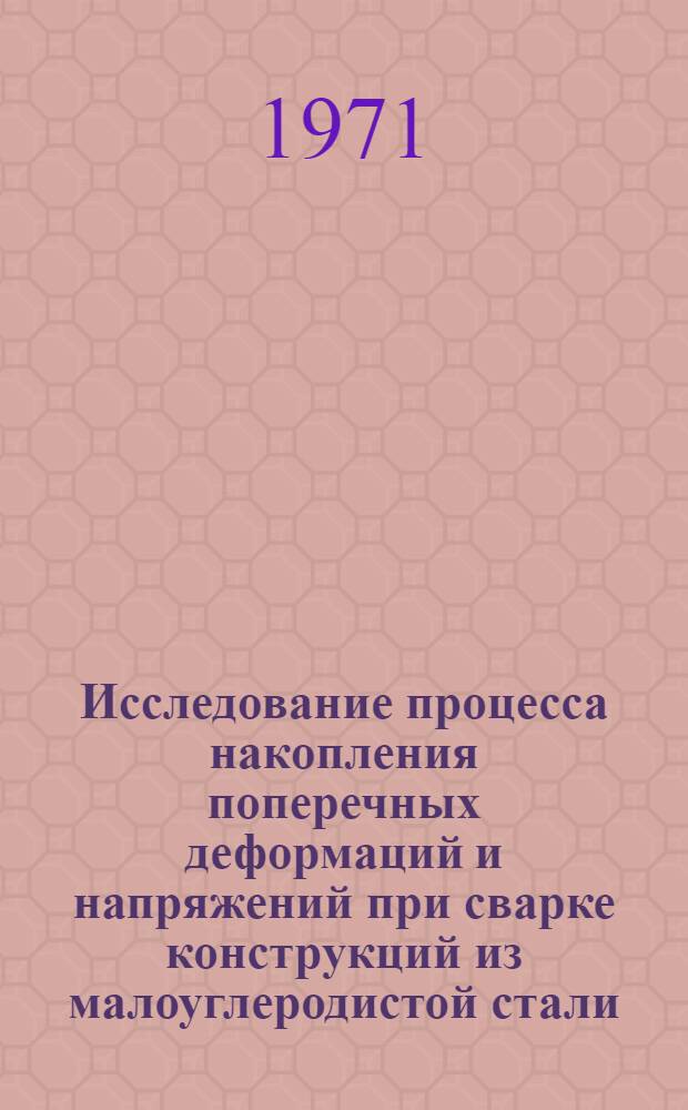 Исследование процесса накопления поперечных деформаций и напряжений при сварке конструкций из малоуглеродистой стали : Автореф. дис. на соискание учен. степени канд. техн. наук : (480)