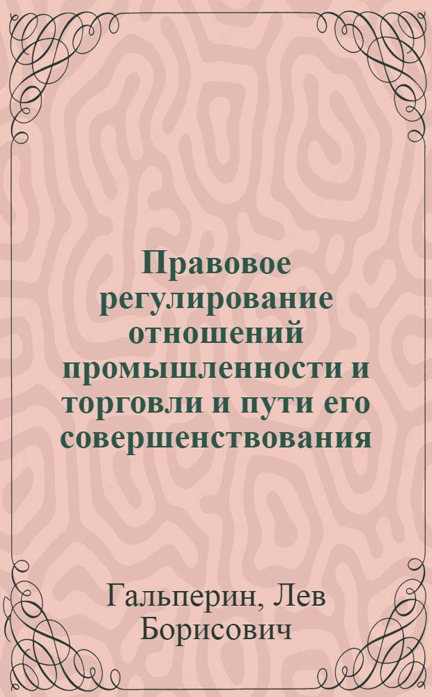 Правовое регулирование отношений промышленности и торговли и пути его совершенствования : Автореф. дис. на соиск. учен. степени д-ра юрид. наук : (12.00.03)