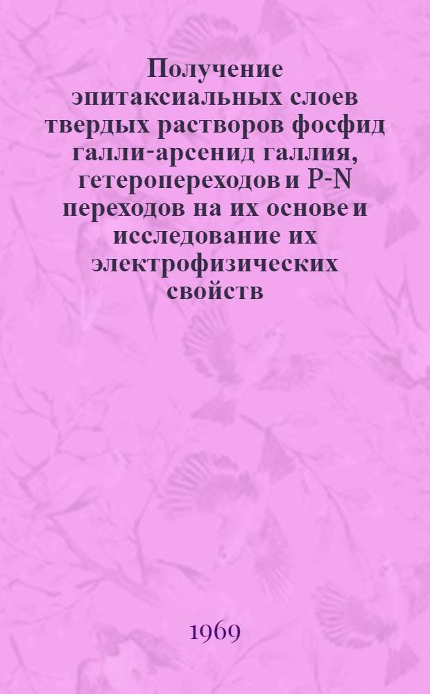 Получение эпитаксиальных слоев твердых растворов фосфид галлия- арсенид галлия, гетеропереходов и P-N переходов на их основе и исследование их электрофизических свойств : Автореф. дис. на соискание учен. степени канд. физ.-мат. наук : (049)