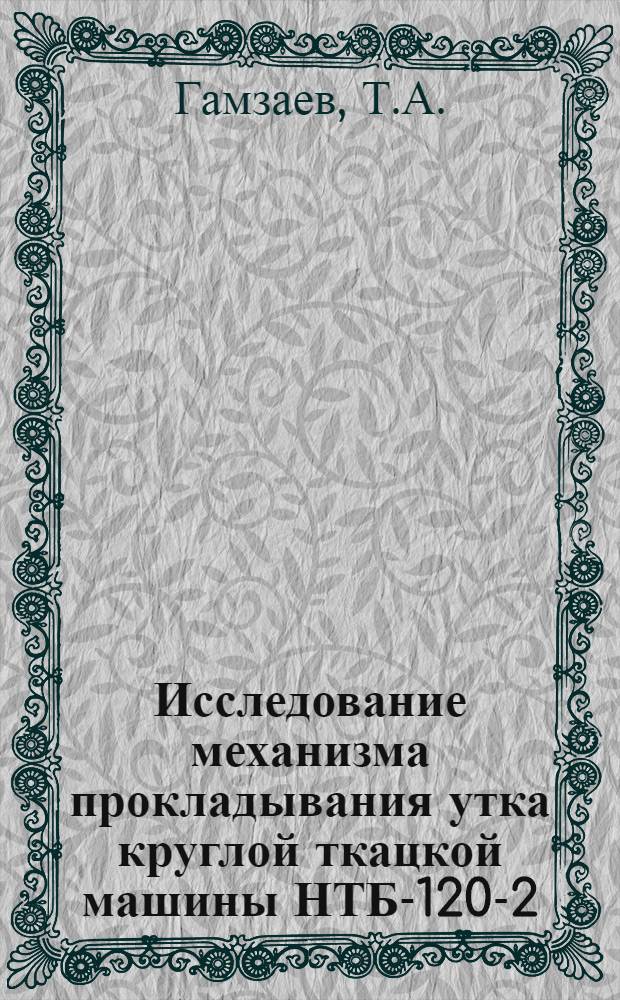Исследование механизма прокладывания утка круглой ткацкой машины НТБ-120-2 : Автореф. дис. на соиск. учен. степени канд. техн. наук : (05.180)