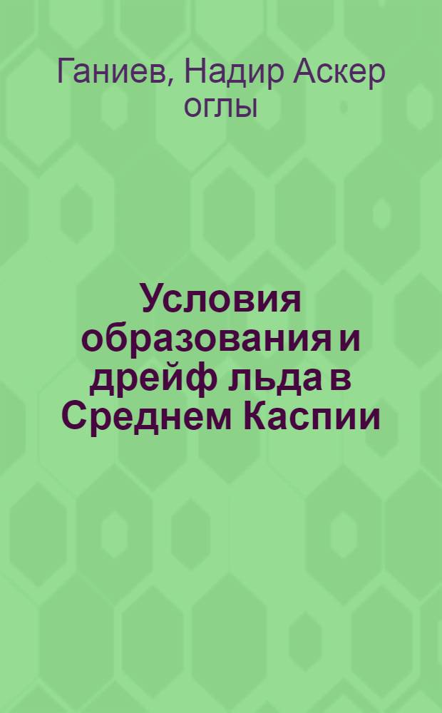 Условия образования и дрейф льда в Среднем Каспии : Автореф. дис. на соиск. учен. степени канд. геогр. наук : (11.00.08)