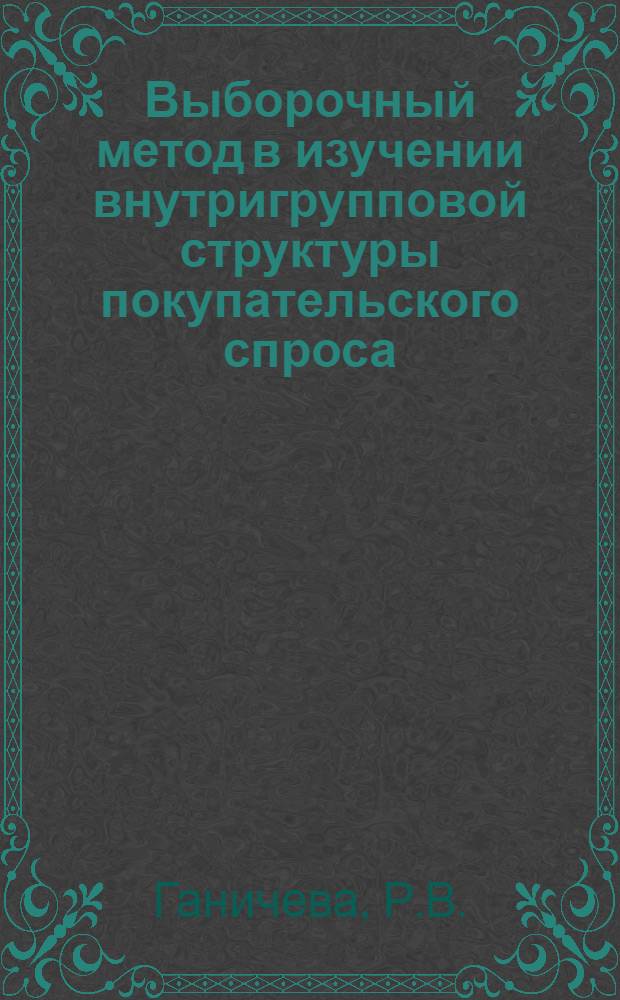 Выборочный метод в изучении внутригрупповой структуры покупательского спроса : Автореф. дис. на соискание учен. степени канд. экон. наук : (594)