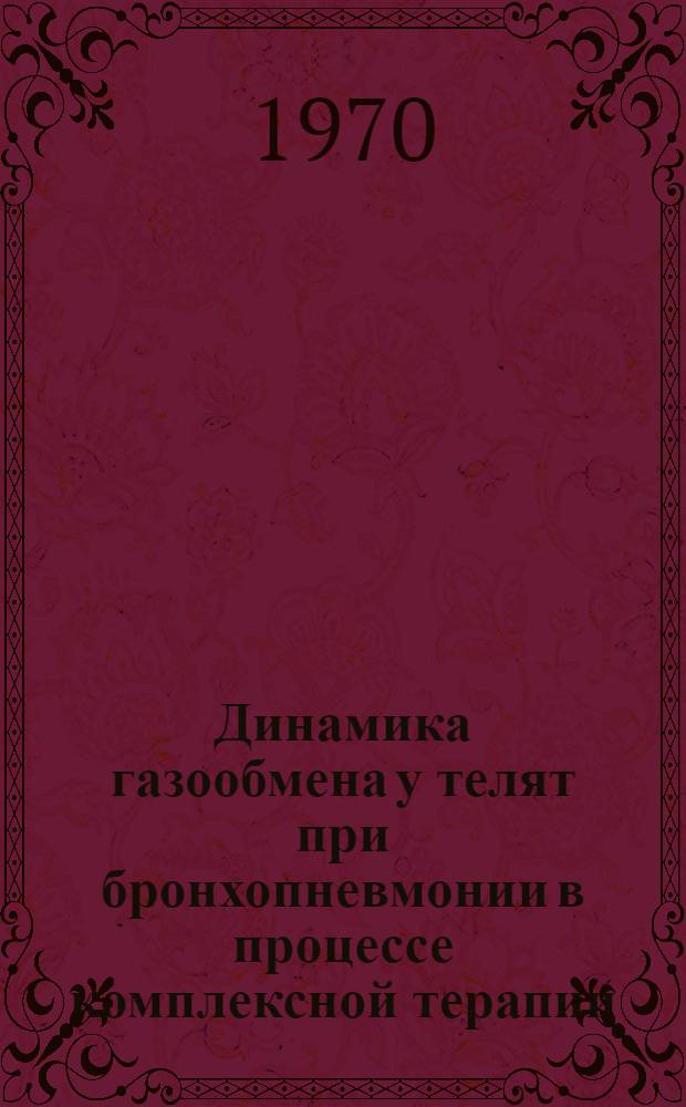 Динамика газообмена у телят при бронхопневмонии в процессе комплексной терапии : (С применением гидроаэроионизации) : Автореф. дис. на соискание учен. степени канд. вет. наук : (16.800)