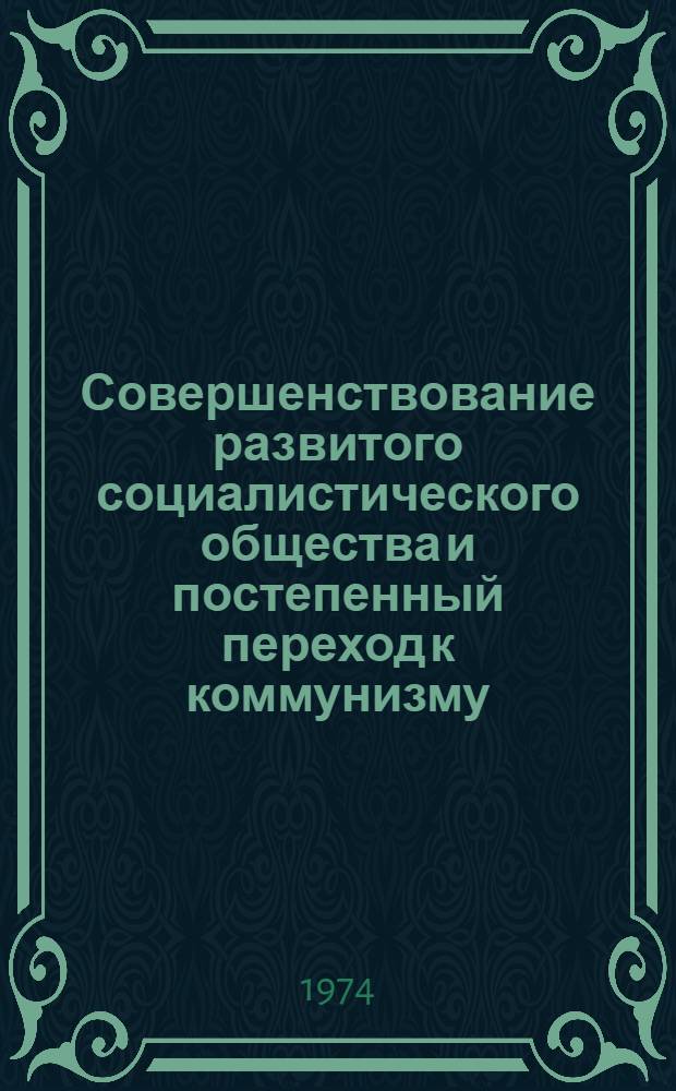 Совершенствование развитого социалистического общества и постепенный переход к коммунизму. (1959-1974 гг.) : Учеб. пособие для слушателей 6 фак
