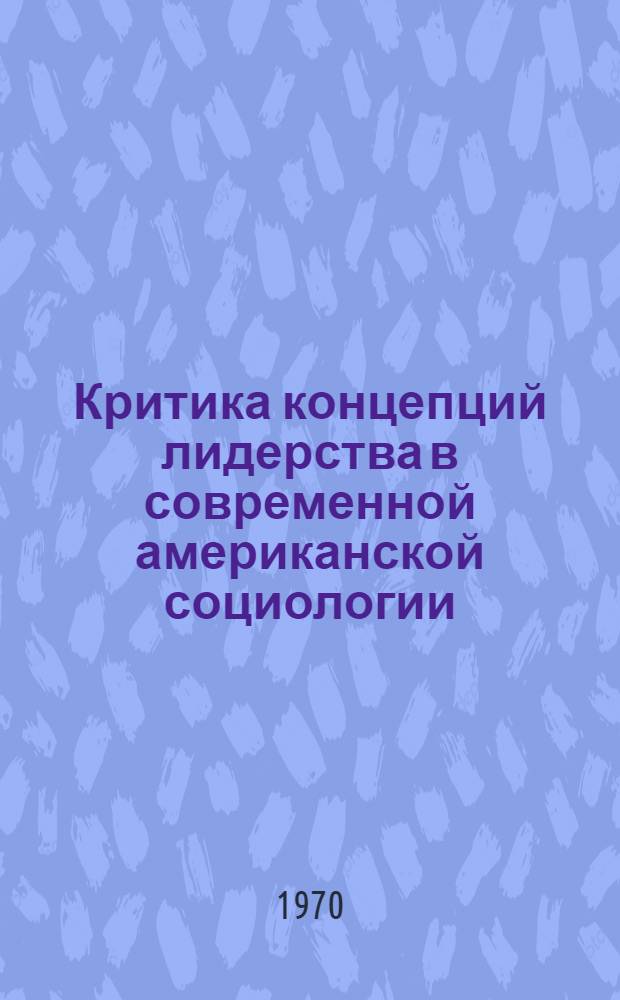 Критика концепций лидерства в современной американской социологии : Автореф. дис. на соискание учен. степени канд. филос. наук : (620)