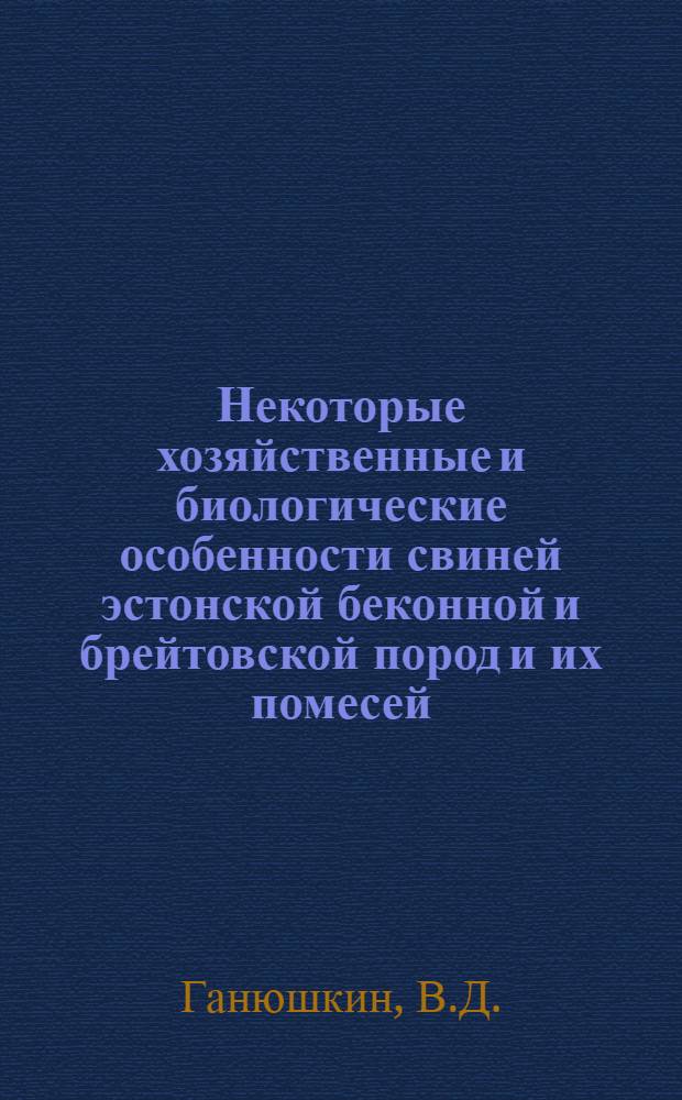 Некоторые хозяйственные и биологические особенности свиней эстонской беконной и брейтовской пород и их помесей : Автореферат дис. на соискание учен. степени канд. с.-х. наук : (553)