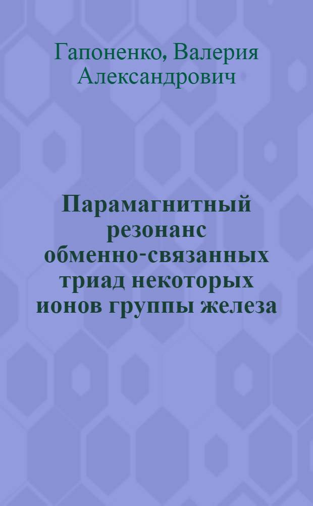 Парамагнитный резонанс обменно-связанных триад некоторых ионов группы железа : Автореф. дис. на соиск. учен. степени канд. физ.-мат. наук : (01.04.11)