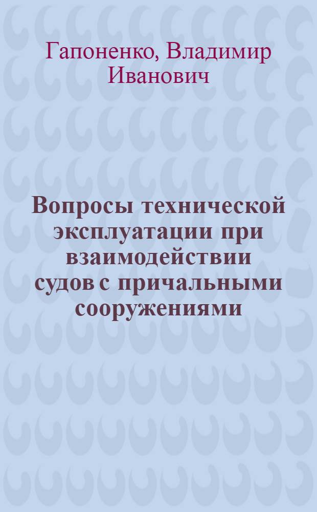 Вопросы технической эксплуатации при взаимодействии судов с причальными сооружениями : Автореф. дис. на соиск. учен. степени канд. техн. наук : (05.22.18)