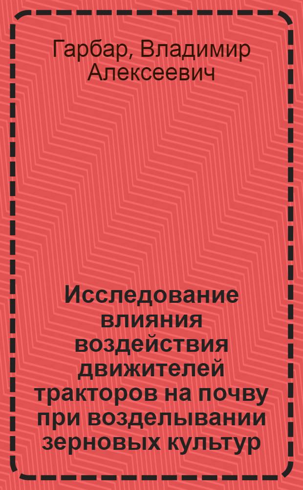 Исследование влияния воздействия движителей тракторов на почву при возделывании зерновых культур : Автореф. дис. на соискание учен. степени канд. техн. наук : (410)