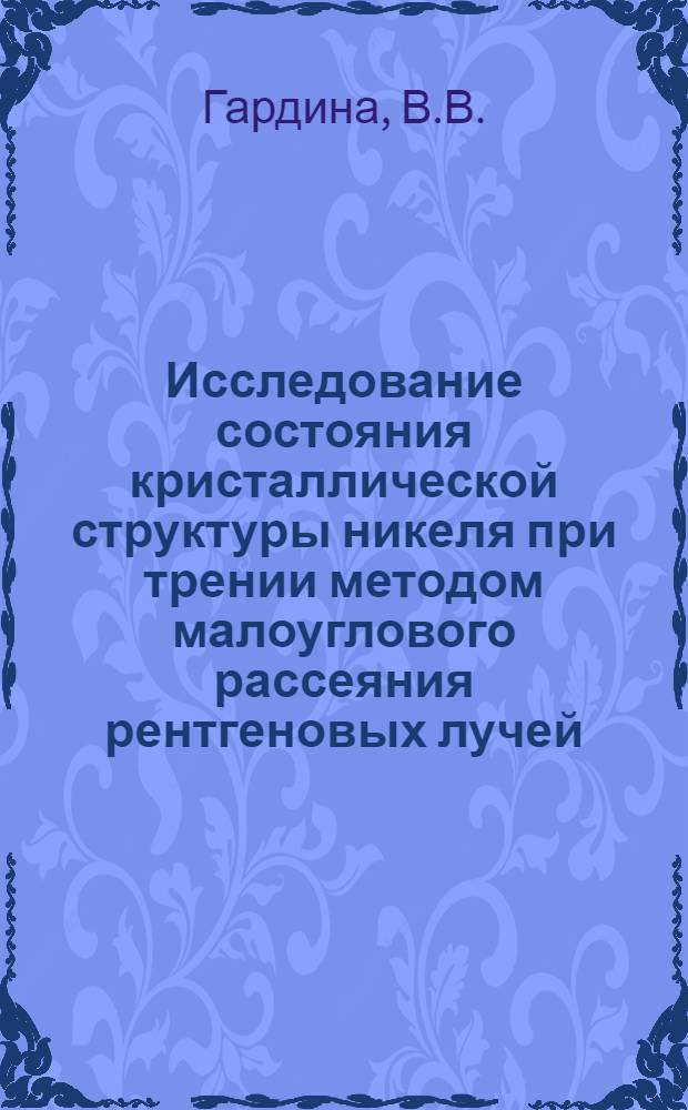 Исследование состояния кристаллической структуры никеля при трении методом малоуглового рассеяния рентгеновых лучей : Автореф. дис. на соискание учен. степени канд. физ.-мат. наук : (046)
