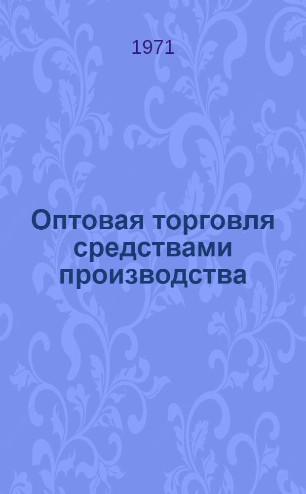 Оптовая торговля средствами производства : (Обзор)