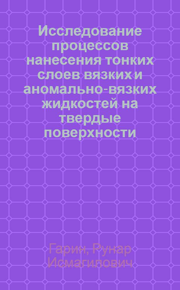 Исследование процессов нанесения тонких слоев вязких и аномально-вязких жидкостей на твердые поверхности : Автореф. дис. на соиск. учен. степени канд. техн. наук : (05.17.08)