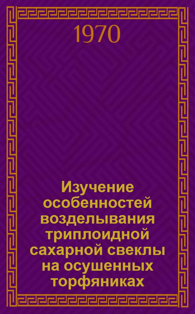 Изучение особенностей возделывания триплоидной сахарной свеклы на осушенных торфяниках : Автореф. дис. на соискание учен. степени канд. с.-х. наук
