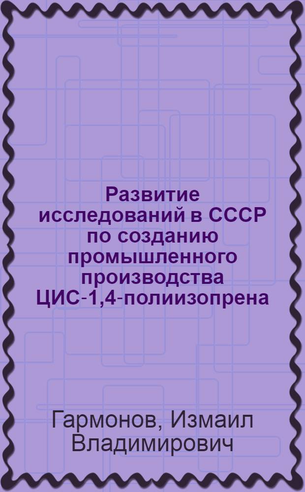 Развитие исследований в СССР по созданию промышленного производства ЦИС-1,4-полиизопрена