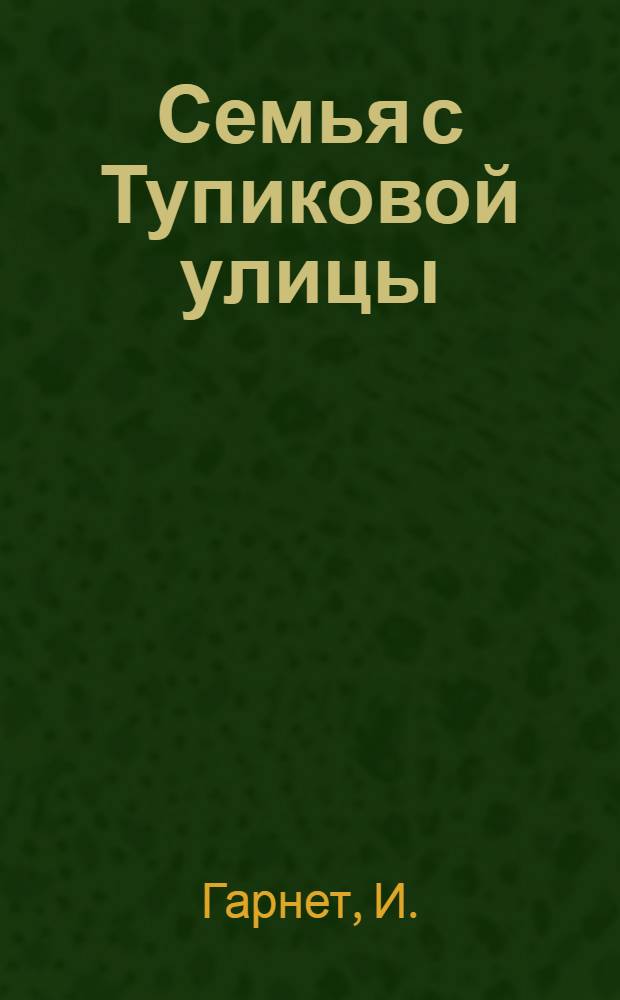 Семья с Тупиковой улицы : По И. Гарнет : Книга для чтения на англ. яз. в VI кл. школ с преподаванием ряда предметов на англ. яз. и в VIII кл. сред. школ