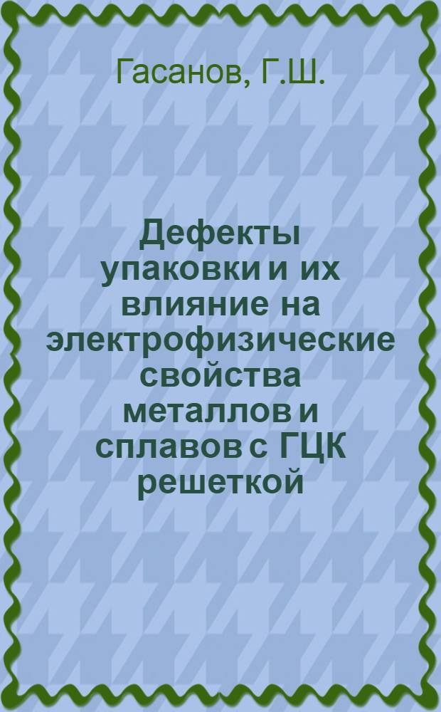 Дефекты упаковки и их влияние на электрофизические свойства металлов и сплавов с ГЦК решеткой : Автореф. дис. на соискание учен. степени канд. физ.-мат. наук : (046)