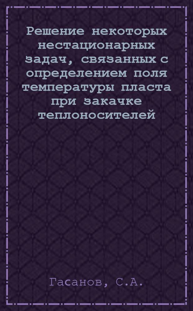 Решение некоторых нестационарных задач, связанных с определением поля температуры пласта при закачке теплоносителей : Автореф. дис. на соиск. учен. степени канд. физ.-мат. наук : (042)