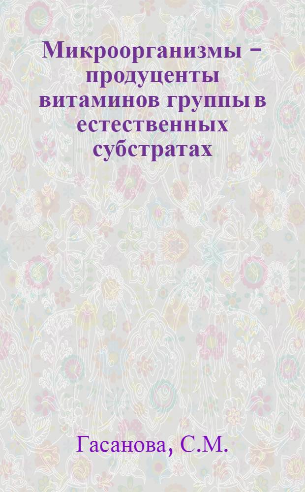 Микроорганизмы - продуценты витаминов группы в естественных субстратах : Автореф. дис. на соискание учен. степени канд. биол. наук : (096)