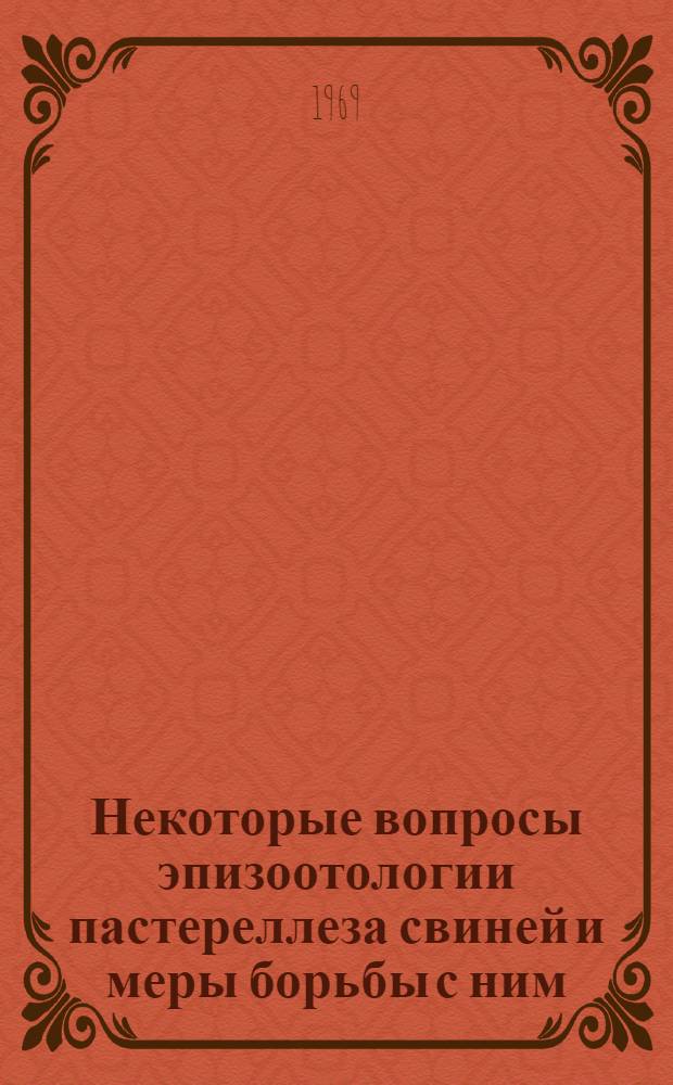 Некоторые вопросы эпизоотологии пастереллеза свиней и меры борьбы с ним : Автореф. дис. на соискание учен. степени канд. вет. наук : (803)