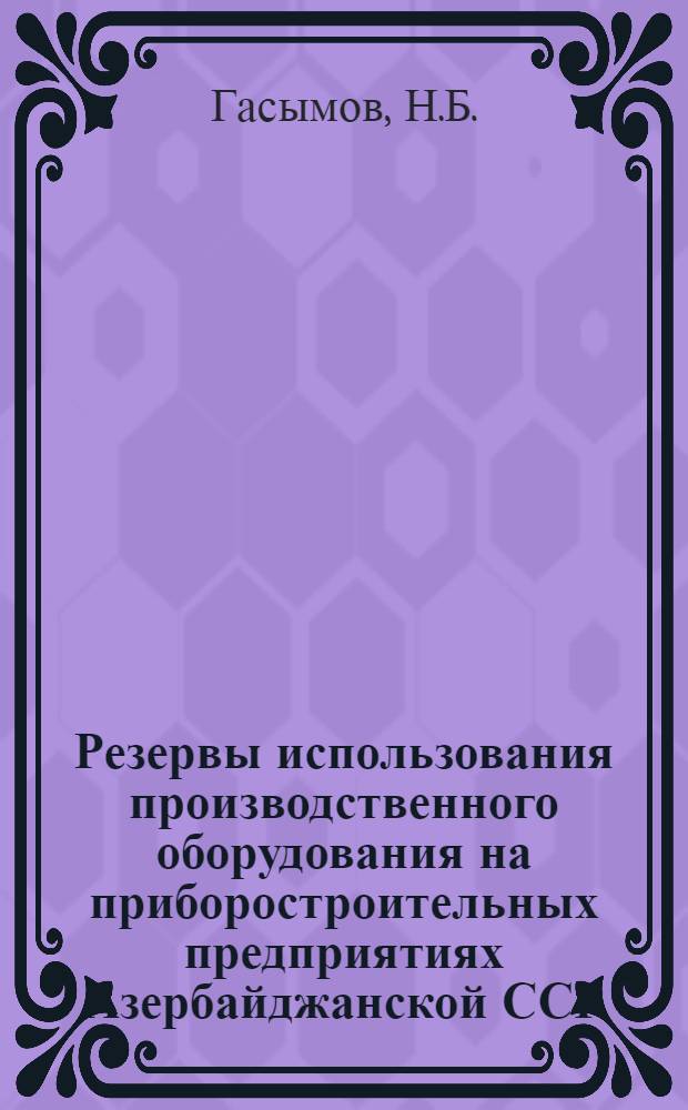 Резервы использования производственного оборудования на приборостроительных предприятиях Азербайджанской ССР : Автореф. дис. на соискание учен. степени канд. экон. наук