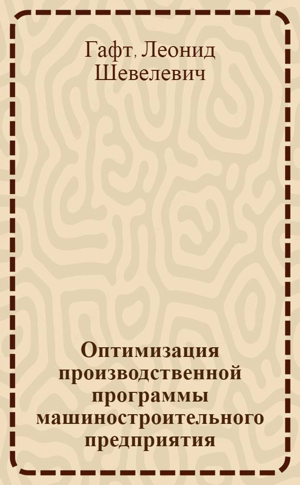 Оптимизация производственной программы машиностроительного предприятия : Автореф. дис. на соискание учен. степени канд. экон. наук : (607)