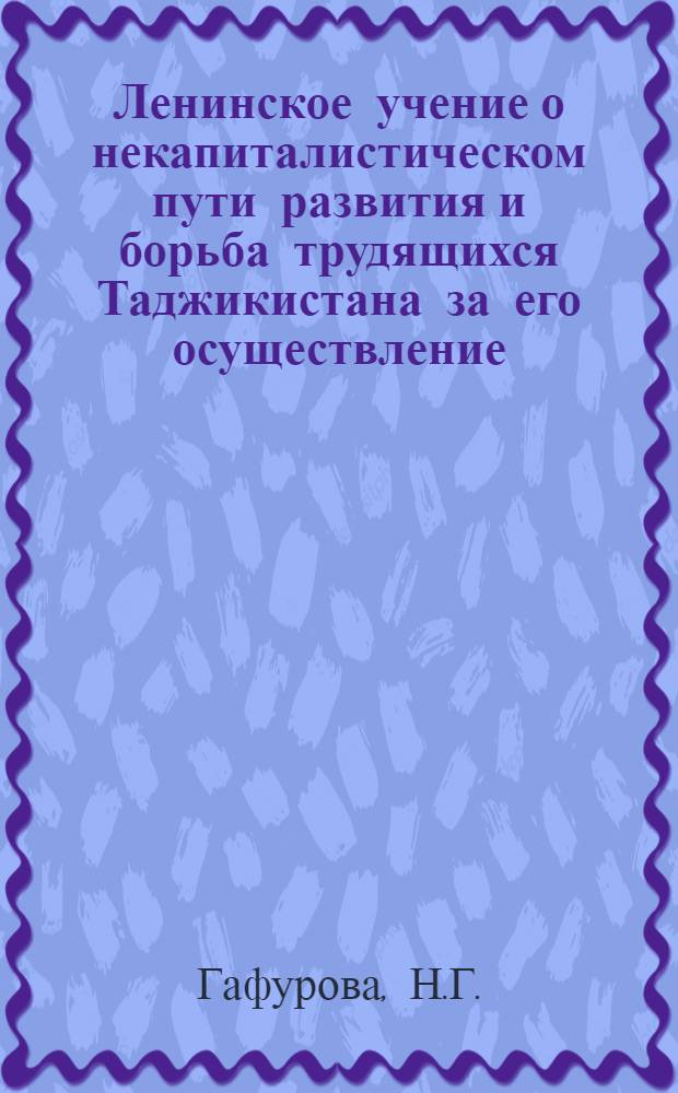 Ленинское учение о некапиталистическом пути развития и борьба трудящихся Таджикистана за его осуществление : Автореф. дис. на соискание учен. степени д-р ист. наук