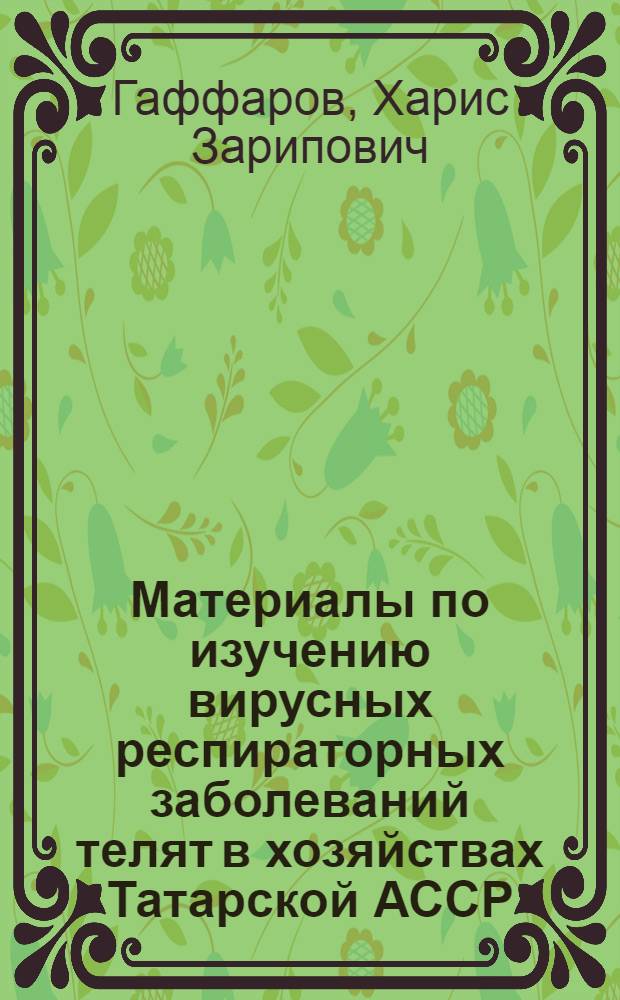Материалы по изучению вирусных респираторных заболеваний телят в хозяйствах Татарской АССР : Автореф. дис. на соискание учен. степени канд. вет. наук : (803)