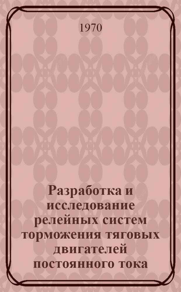 Разработка и исследование релейных систем торможения тяговых двигателей постоянного тока : Автореф. дис. на соискание учен. степени канд. техн. наук : (05.232)
