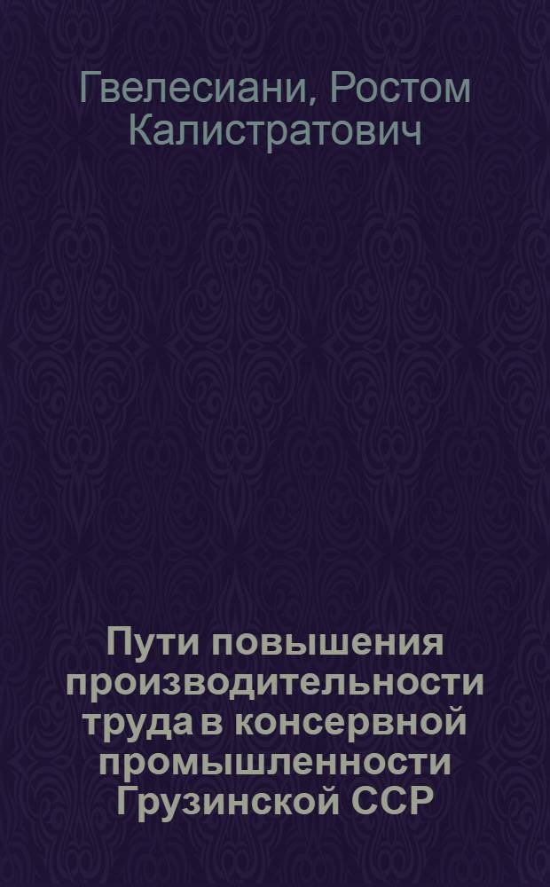 Пути повышения производительности труда в консервной промышленности Грузинской ССР : Автореф. дис. на соискание учен. степени канд. экон. наук : (594)