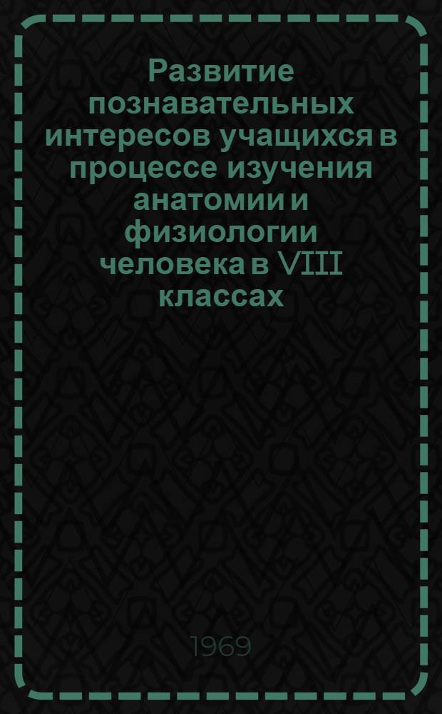 Развитие познавательных интересов учащихся в процессе изучения анатомии и физиологии человека в VIII классах : Автореф. дис. на соискание учен. степени канд. пед. наук : (732)