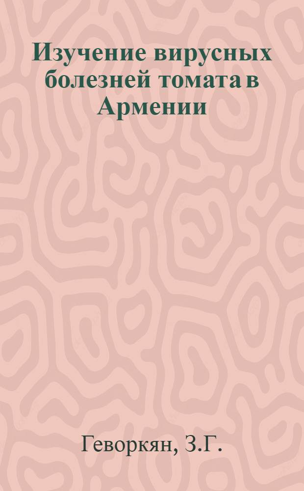 Изучение вирусных болезней томата в Армении : Автореф. дис. на соискание учен. степени канд. биол. наук : (540)