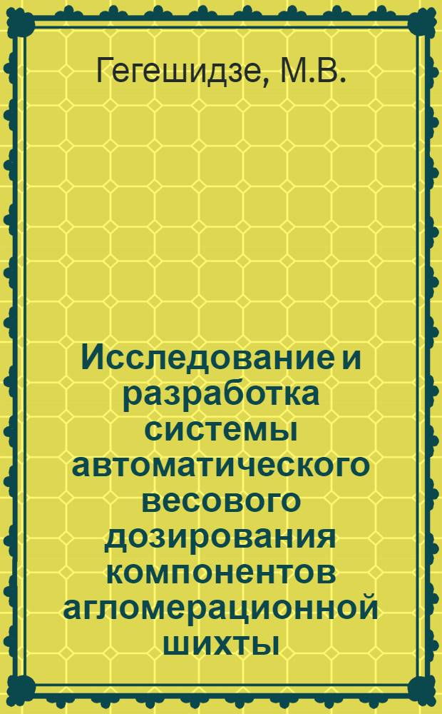 Исследование и разработка системы автоматического весового дозирования компонентов агломерационной шихты : Автореферат дис. на соискание учен. степени канд. техн. наук : (254)