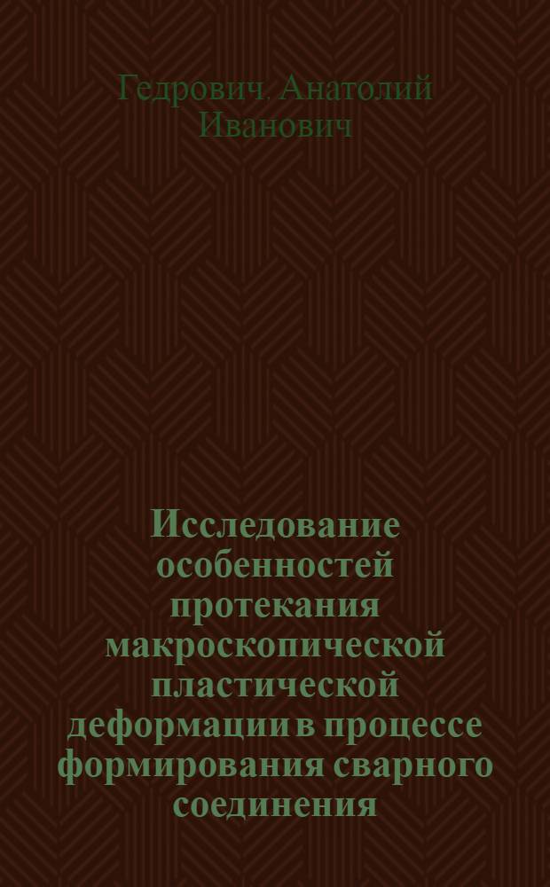 Исследование особенностей протекания макроскопической пластической деформации в процессе формирования сварного соединения : Автореф. дис. на соиск. учен. степени канд. техн. наук : (05.04.05)