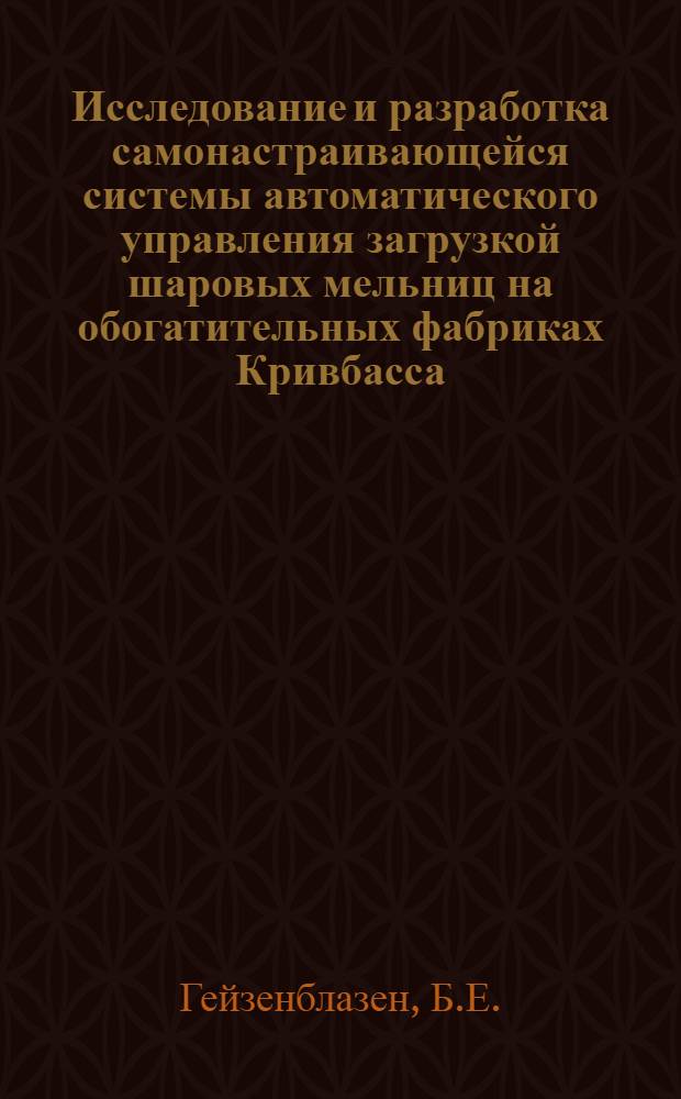 Исследование и разработка самонастраивающейся системы автоматического управления загрузкой шаровых мельниц на обогатительных фабриках Кривбасса : Автореф. дис. на соискание учен. степени канд. техн. наук : (198)