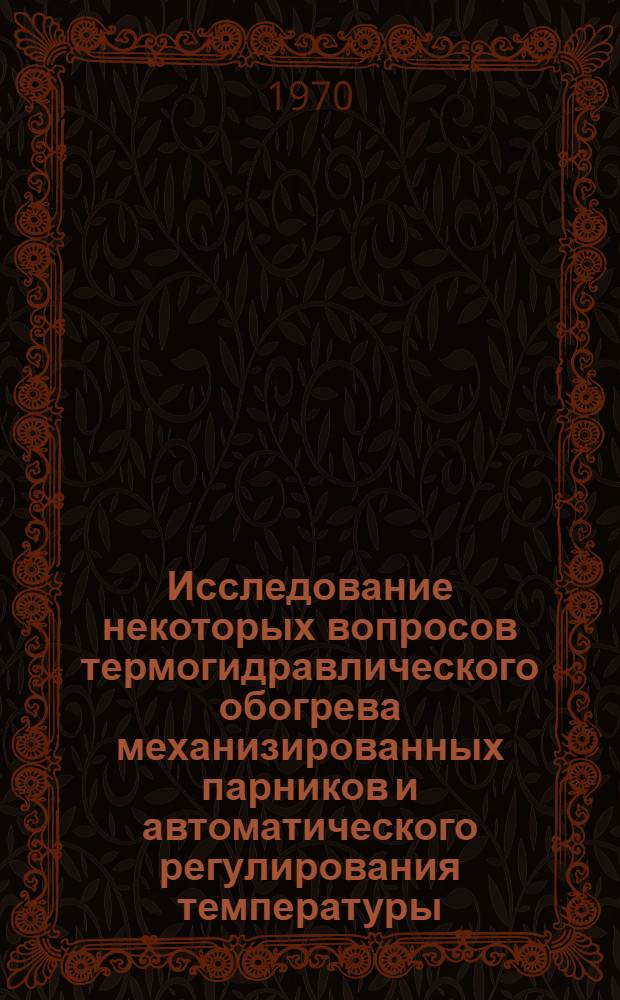 Исследование некоторых вопросов термогидравлического обогрева механизированных парников и автоматического регулирования температуры : Автореф. дис. на соискание учен. степени канд. техн. наук : (410)
