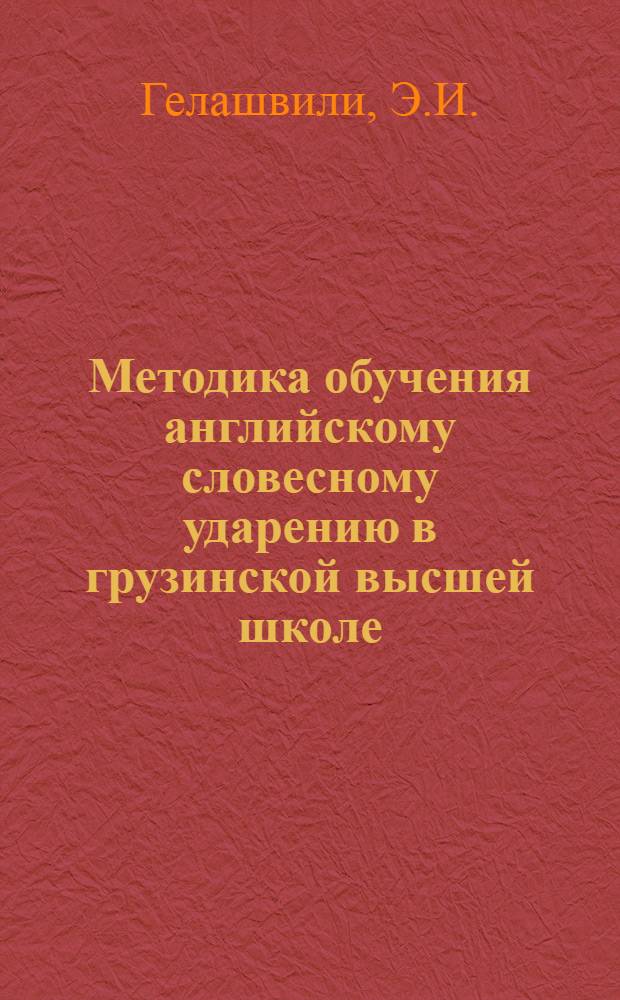 Методика обучения английскому словесному ударению в грузинской высшей школе : (Эксперим. исследование) : Автореф. дис. на соиск. учен. степени канд. пед. наук : (732)