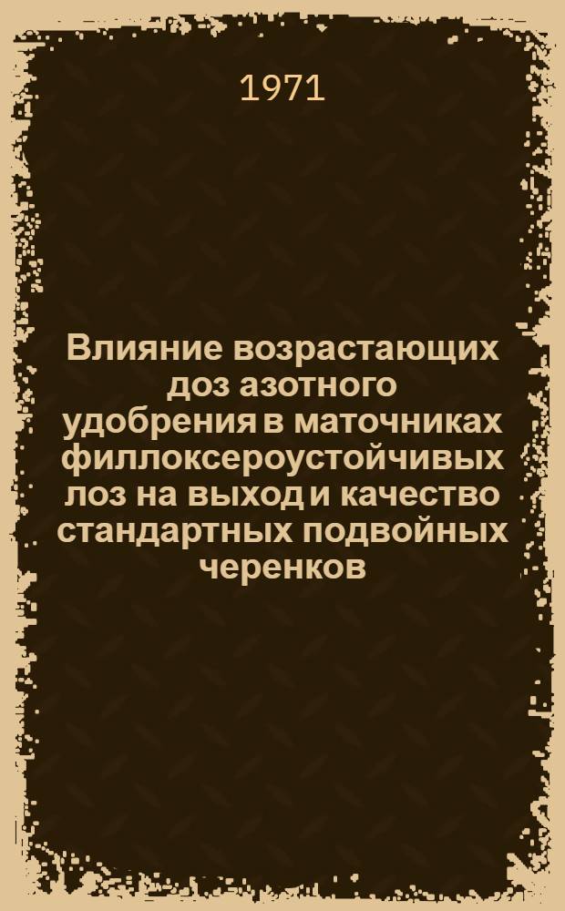 Влияние возрастающих доз азотного удобрения в маточниках филлоксероустойчивых лоз на выход и качество стандартных подвойных черенков : Автореф. дис. на соискание учен. степени канд. с.-х. наук : (533)