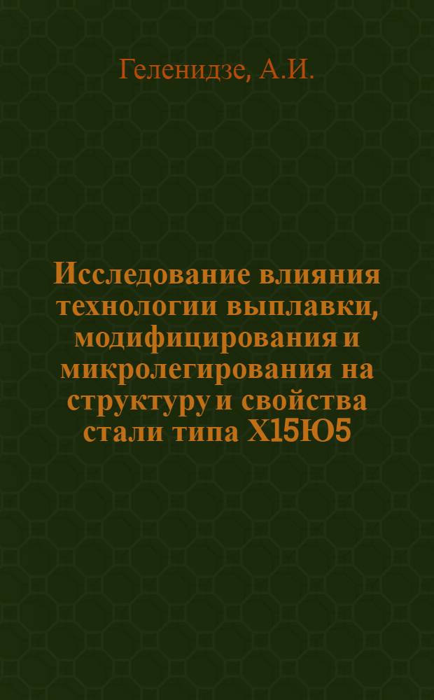 Исследование влияния технологии выплавки, модифицирования и микролегирования на структуру и свойства стали типа Х15Ю5 : Автореф. дис. на соиск. учен. степени канд. техн. наук : (320)