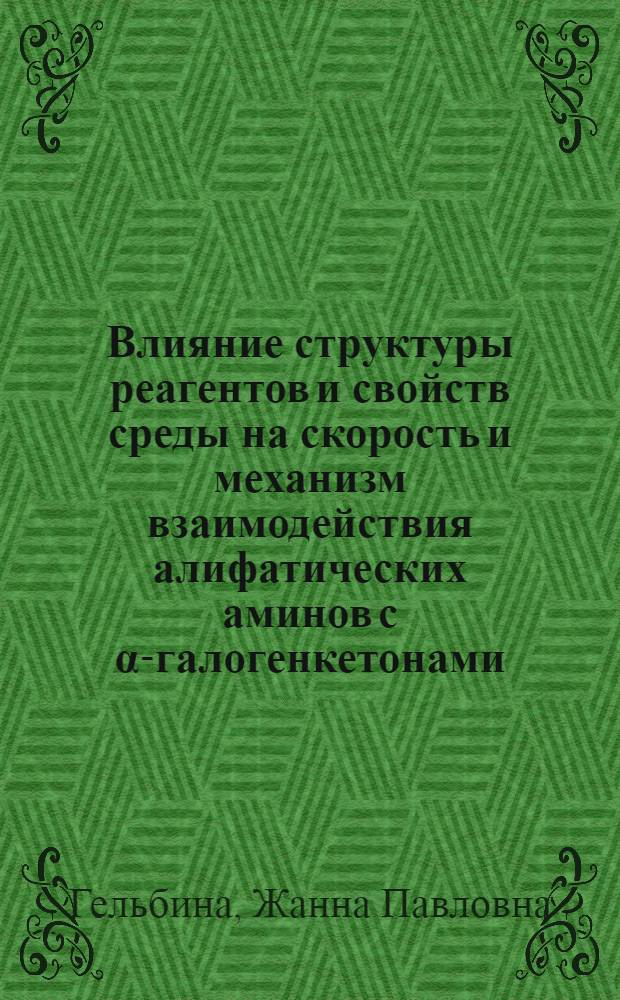 Влияние структуры реагентов и свойств среды на скорость и механизм взаимодействия алифатических аминов с α-галогенкетонами : Автореф. дис. на соиск. учен. степени канд. хим. наук : (02.00.03)