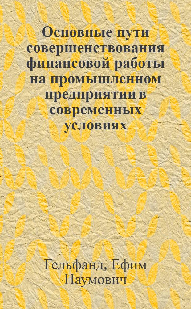 Основные пути совершенствования финансовой работы на промышленном предприятии в современных условиях : Автореф. дис. на соиск. учен. степени канд. экон. наук : (08.00.10)