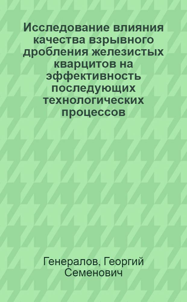 Исследование влияния качества взрывного дробления железистых кварцитов на эффективность последующих технологических процессов : Автореф. дис. на соискание учен. степени канд. техн. наук : (312)