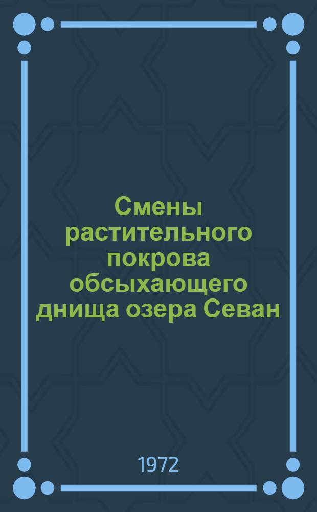 Смены растительного покрова обсыхающего днища озера Севан : Автореф. дис. на соискание учен. степени канд. геогр. наук : (694)