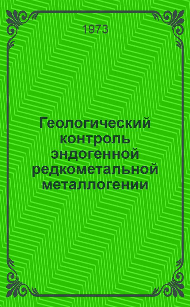 Геологический контроль эндогенной редкометальной металлогении : Сборник статей
