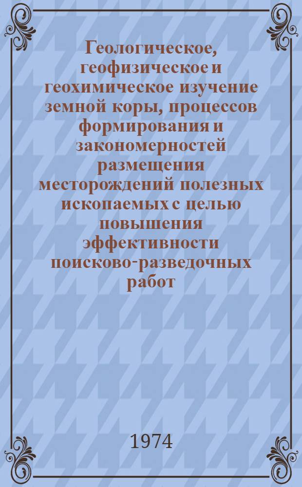 Геологическое, геофизическое и геохимическое изучение земной коры, процессов формирования и закономерностей размещения месторождений полезных ископаемых с целью повышения эффективности поисково-разведочных работ