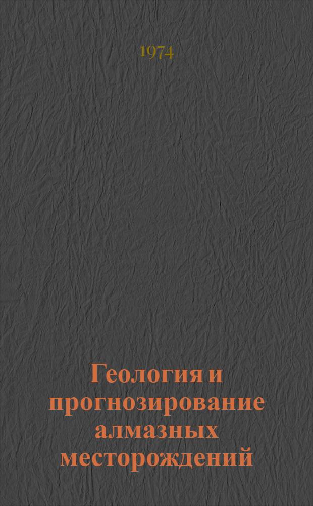 Геология и прогнозирование алмазных месторождений : Тезисы докл. III Всесоюз. межвед. совещ. по геологии алмазных месторождений (г. Мирный, 3-8 июня 1974 г.)
