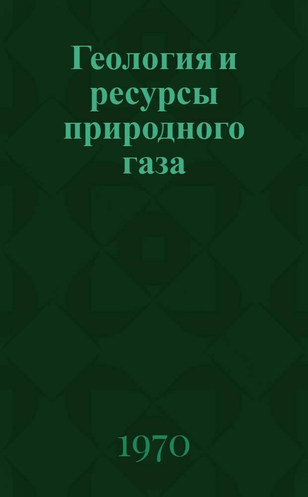 Геология и ресурсы природного газа : Сборник статей